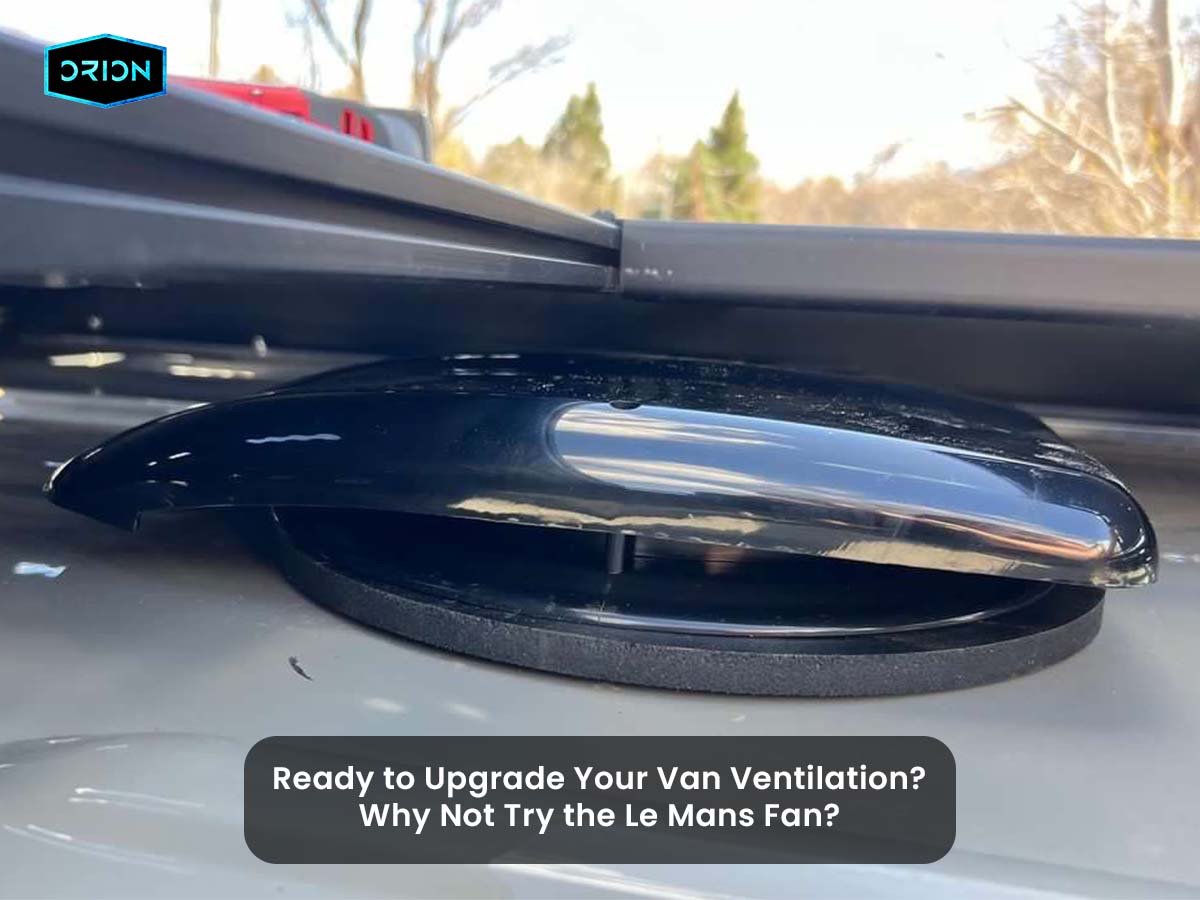 Ready to Upgrade Your Van Ventilation? Why Not Try the Le Mans Fan?